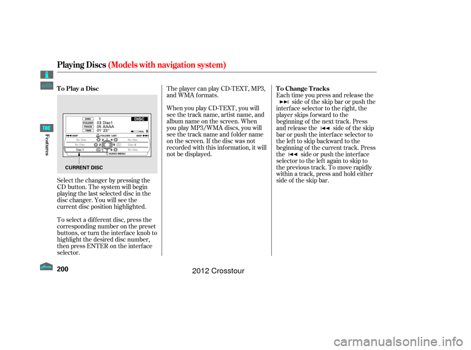 HONDA CROSSTOUR 2012 1.G Owners Manual When you play CD-TEXT, you will
see the track name, artist name, and
album name on the screen. When
you play MP3/WMA discs, you will
see the track name and folder name
on the screen. If the disc was n HONDA CROSSTOUR 2012 1.G Owners Manual When you play CD-TEXT, you will
see the track name, artist name, and
album name on the screen. When
you play MP3/WMA discs, you will
see the track name and folder name
on the screen. If the disc was n