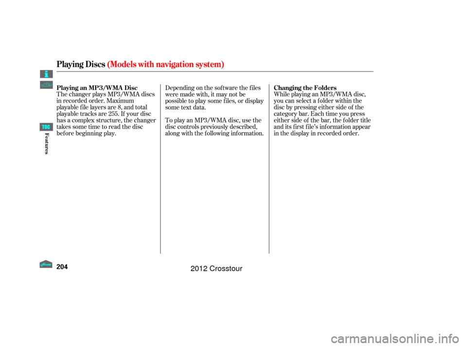 HONDA CROSSTOUR 2012 1.G Owners Manual The changer plays MP3/WMA discs
in recorded order. Maximum
playable file layers are 8, and total
playable tracks are 255. If your disc
has a complex structure, the changer
takessometimetoreadthedisc
b