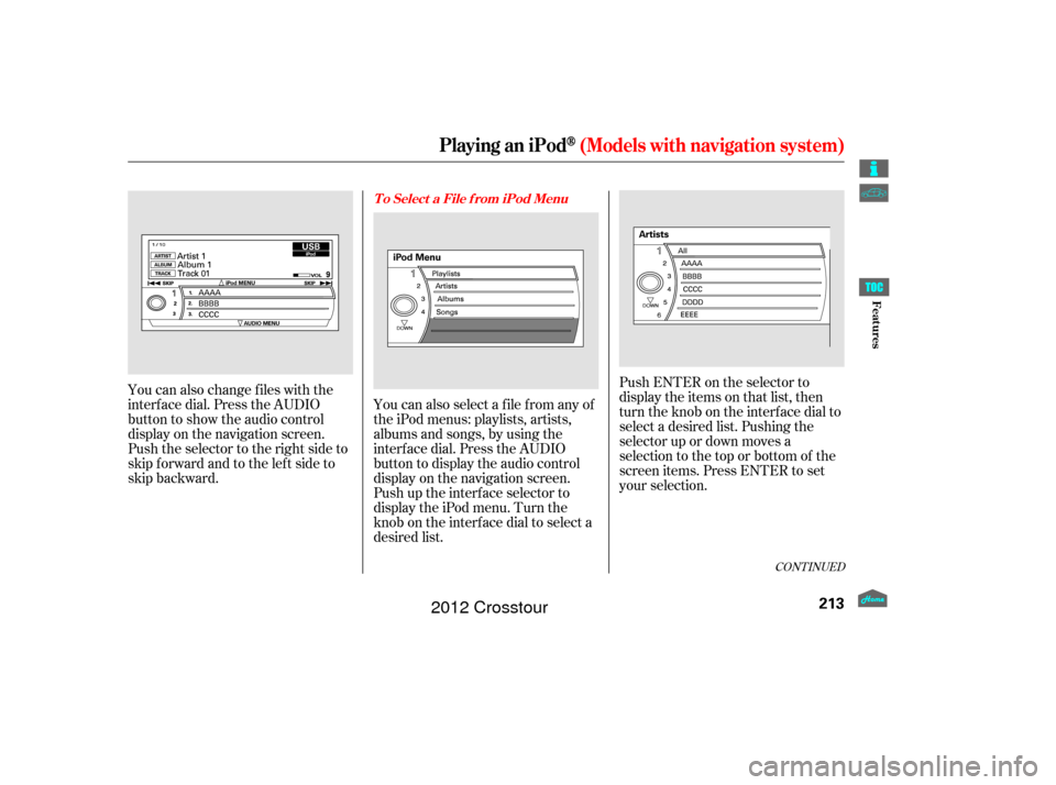 HONDA CROSSTOUR 2012 1.G Owners Manual You can also change files with the
interf ace dial. Press the AUDIO
button to show the audio control
display on the navigation screen.
Push the selector to the right side to
skip forward and to the le