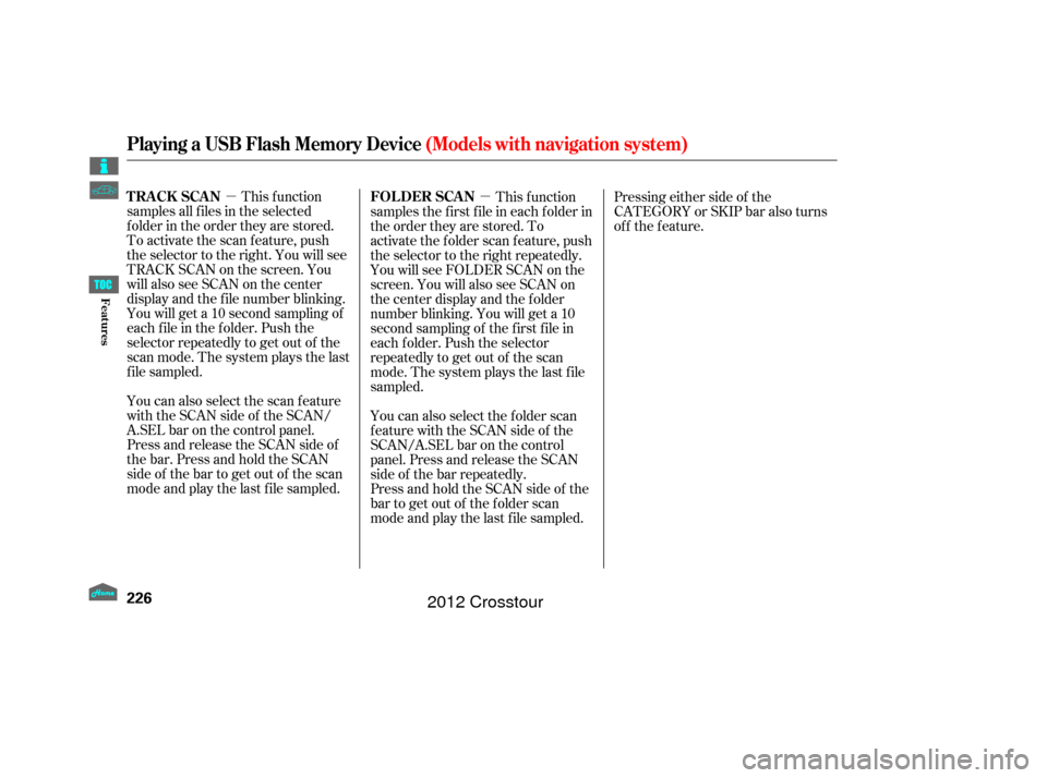 HONDA CROSSTOUR 2012 1.G Owners Manual µµThis f unction
samples all f iles in the selected
f older in the order they are stored.
To activate the scan feature, push
the selector to the right. You will see
TRACK SCAN on the screen. You
w