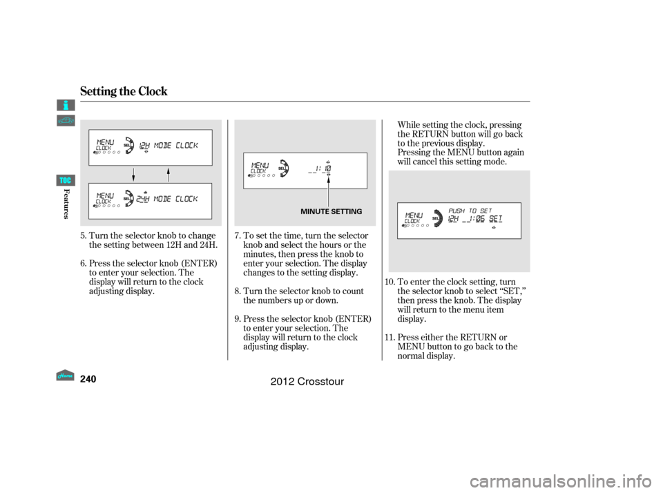 HONDA CROSSTOUR 2012 1.G Owners Manual To set the time, turn the selector
knob and select the hours or the
minutes, then press the knob to
enter your selection. The display
changes to the setting display.
Turn the selector knob to count
th
