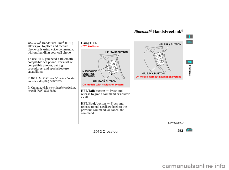 HONDA CROSSTOUR 2012 1.G Owners Manual µµ Press and
release to give a command or answer
a call.
Press and
release to end a call, go back to the
previous command, or cancel the
command.
HandsFreeLink(HFL)
allows you to place and receive