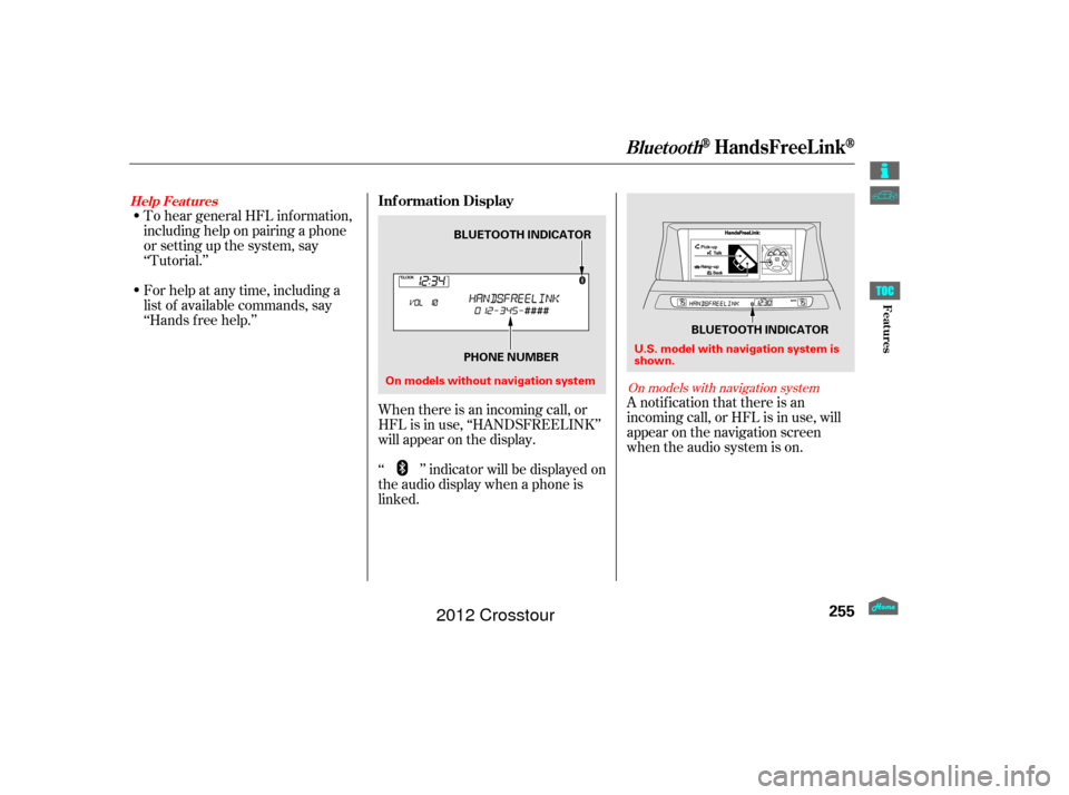 HONDA CROSSTOUR 2012 1.G Owners Manual To hear general HFL inf ormation,
including help on pairing a phone
or setting up the system, say
‘‘Tutorial.’’
For help at any time, including a
list of available commands, say
‘‘Hands f 