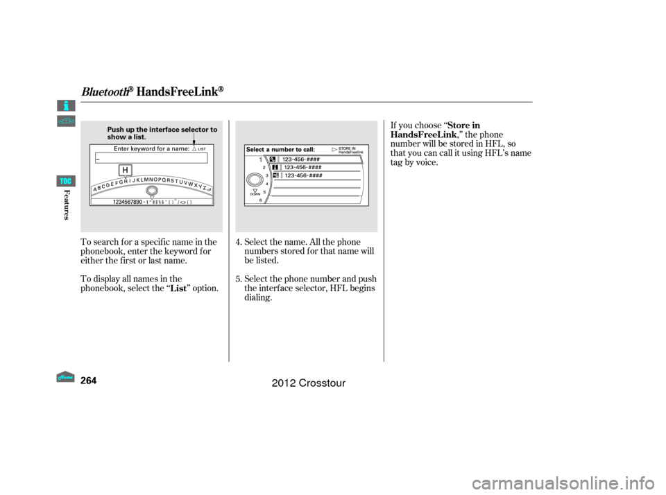 HONDA CROSSTOUR 2012 1.G Owners Manual Select the name. All the phone
numbers stored f or that name will
be listed.
To search f or a specif ic name in the
phonebook, enter the keyword f or
either the f irst or last name.
To display all nam