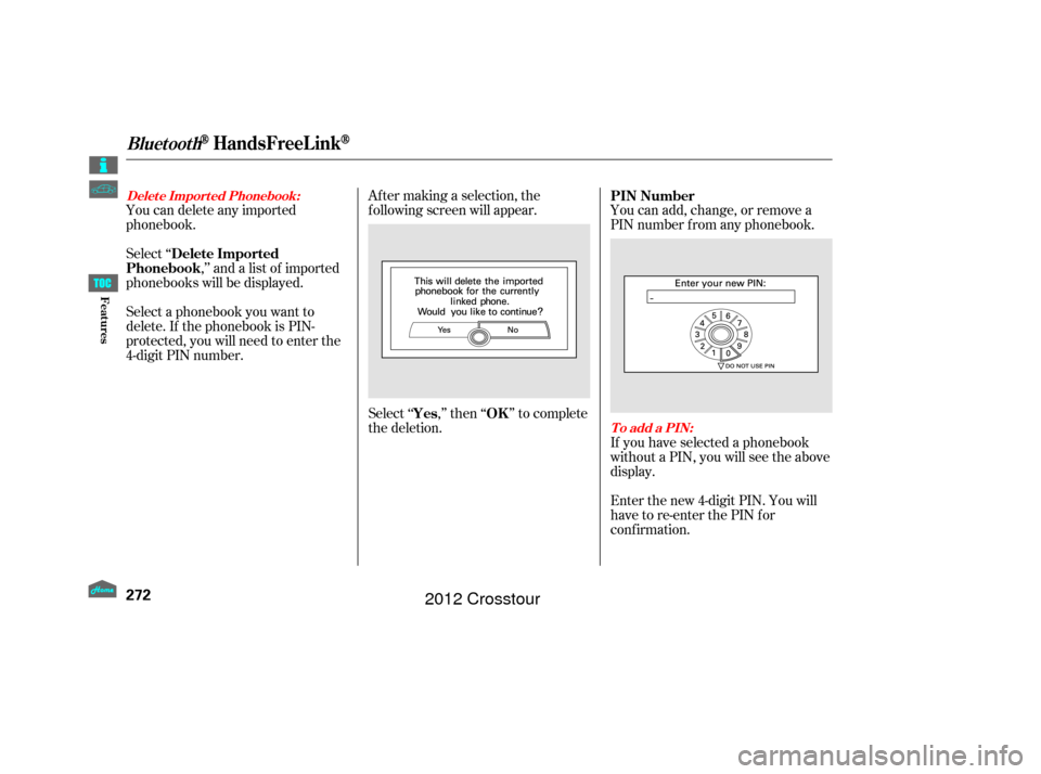 HONDA CROSSTOUR 2012 1.G Owners Manual Select ‘‘,’’ and a list of imported
phonebooks will be displayed. Af ter making a selection, the
f ollowing screen will appear.
Select‘‘ ,’’then‘‘ ’’tocomplete
the deletion.You
