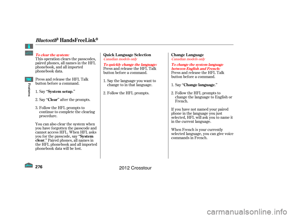 HONDA CROSSTOUR 2012 1.G Owners Manual This operation clears the passcodes,
paired phones, all names in the HFL
phonebook, and all imported
phonebook data.
Press and release the HFL Talk
button bef ore a command.Say ‘‘ .’’
Say‘�