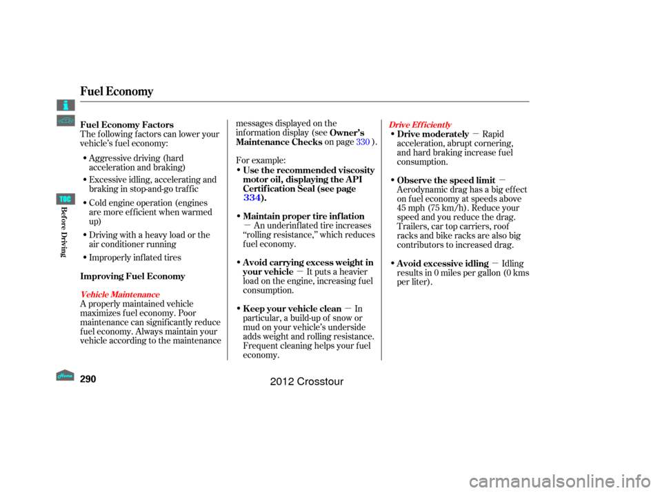 HONDA CROSSTOUR 2012 1.G Owners Manual µµ
µ
µµ µ
Aggressive driving (hard
acceleration and braking)
Excessive idling, accelerating and
braking in stop-and-go traf f ic
Cold engine operation (engines
aremoreefficientwhenwarmed
u