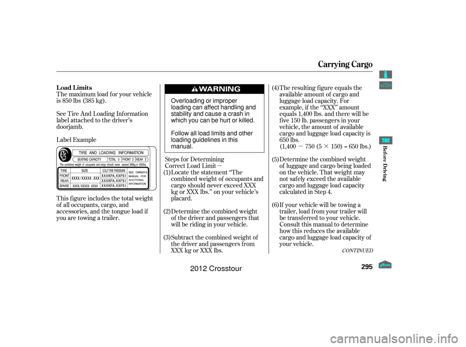 HONDA CROSSTOUR 2012 1.G Owners Manual µµ·
The maximum load f or your vehicle
is 850 lbs (385 kg).
Label Example See Tire And Loading Inf ormation
label attached to the driver’s
doorjamb.
This f igure includes the total weight
of a