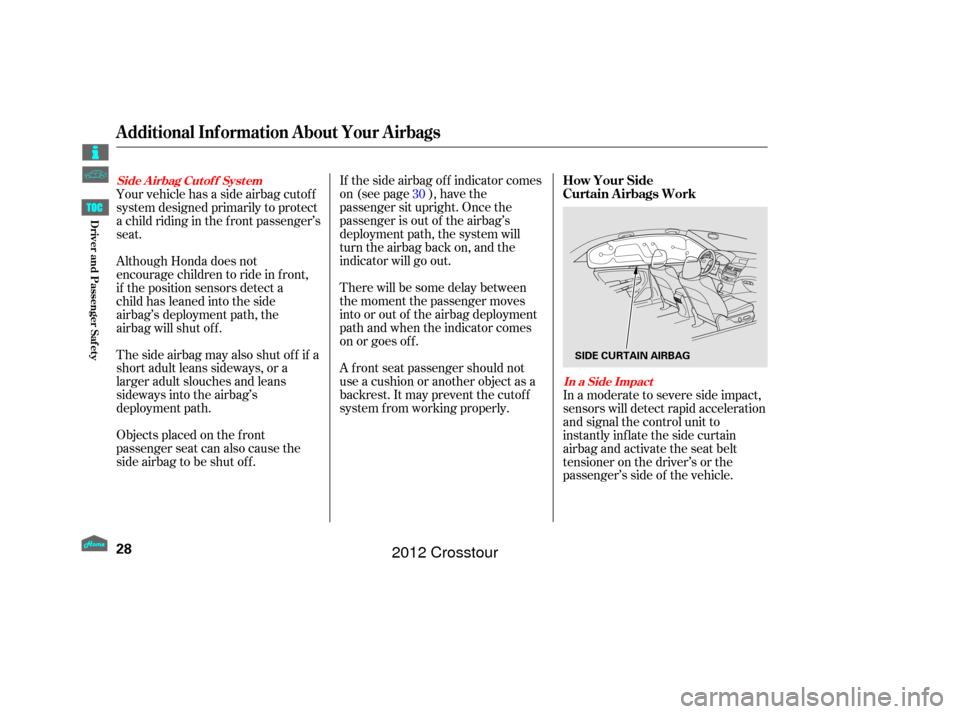 HONDA CROSSTOUR 2012 1.G Owners Guide If the side airbag of f indicator comes
on (see page ), have the
passenger sit upright. Once the
passenger is out of the airbag’s
deployment path, the system will
turn the airbag back on, and the
in