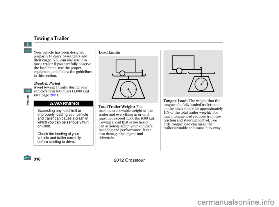 HONDA CROSSTOUR 2012 1.G Owners Manual Your vehicle has been designed
primarily to carry passengers and
their cargo. You can also use it to
tow a trailer if you caref ully observe
the load limits, use the proper
equipment, and f ollow the 