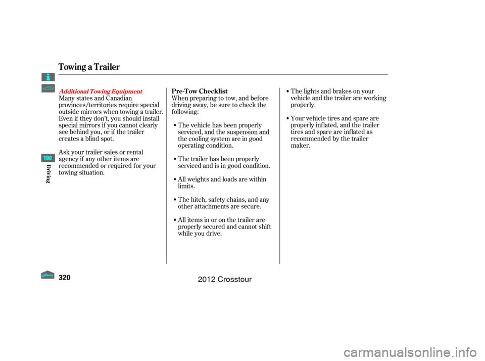HONDA CROSSTOUR 2012 1.G Owners Manual The lights and brakes on your
vehicle and the trailer are working
properly.
Your vehicle tires and spare are
properly inf lated, and the trailer
tires and spare are inflated as
recommended by the trai