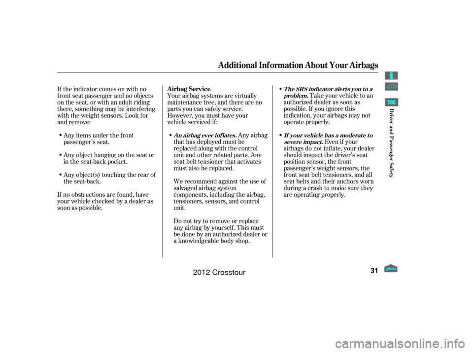 HONDA CROSSTOUR 2012 1.G Owners Manual Take your vehicle to an
authorized dealer as soon as
possible. If you ignore this
indication, your airbags may not
operate properly.
Even if your
airbags do not inflate, your dealer
should inspect the