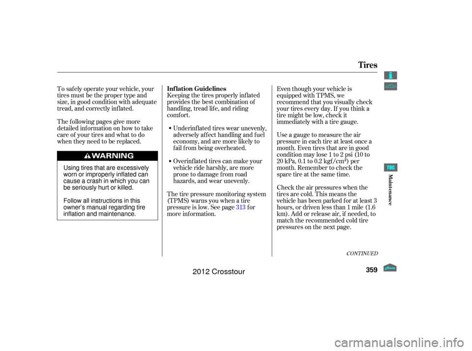 HONDA CROSSTOUR 2012 1.G Owners Manual Keeping the tires properly inf lated
provides the best combination of
handling, tread lif e, and riding
comf ort.Underinf lated tires wear unevenly,
adversely affect handling and fuel
economy, and are