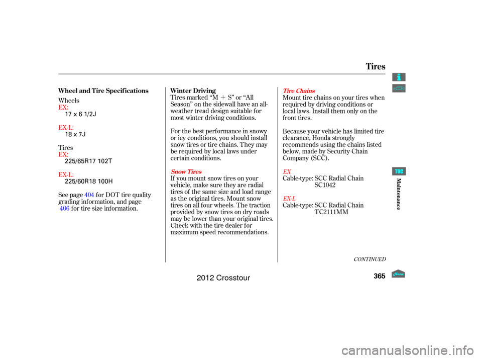 HONDA CROSSTOUR 2012 1.G Owners Manual ´
Tires marked ‘‘M S’’ or ‘‘All
Season’’ on the sidewall have an all-
weather tread design suitable for
most winter driving conditions.
For the best perf ormance in snowy
or icy cond