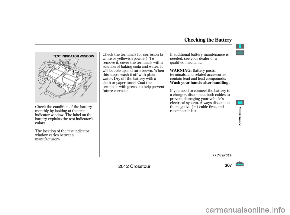 HONDA CROSSTOUR 2012 1.G Owners Manual µ
Check the condition of the battery
monthlybylookingatthetest
indicator window. The label on the
battery explains the test indicator’s
colors. Battery posts,
terminals, and related accessories
co