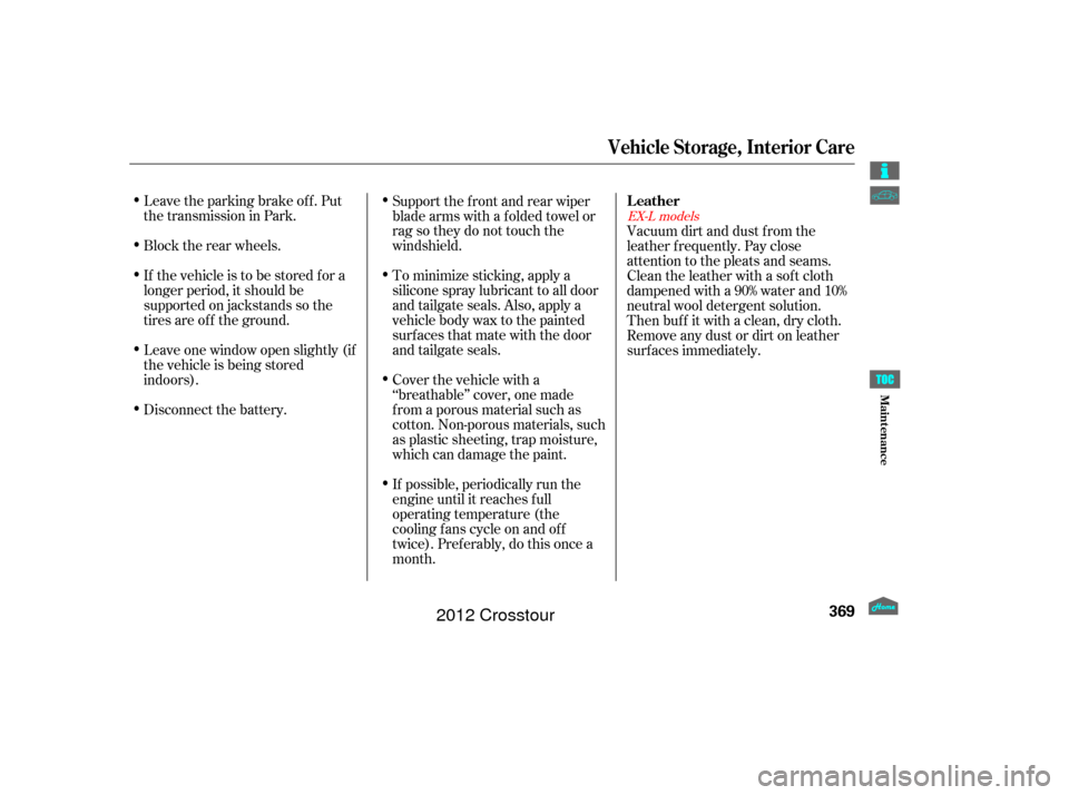 HONDA CROSSTOUR 2012 1.G Owners Manual Leave the parking brake off. Put
the transmission in Park.
Block the rear wheels.
If the vehicle is to be stored f or a
longer period, it should be
supported on jackstands so the
tires are of f the gr