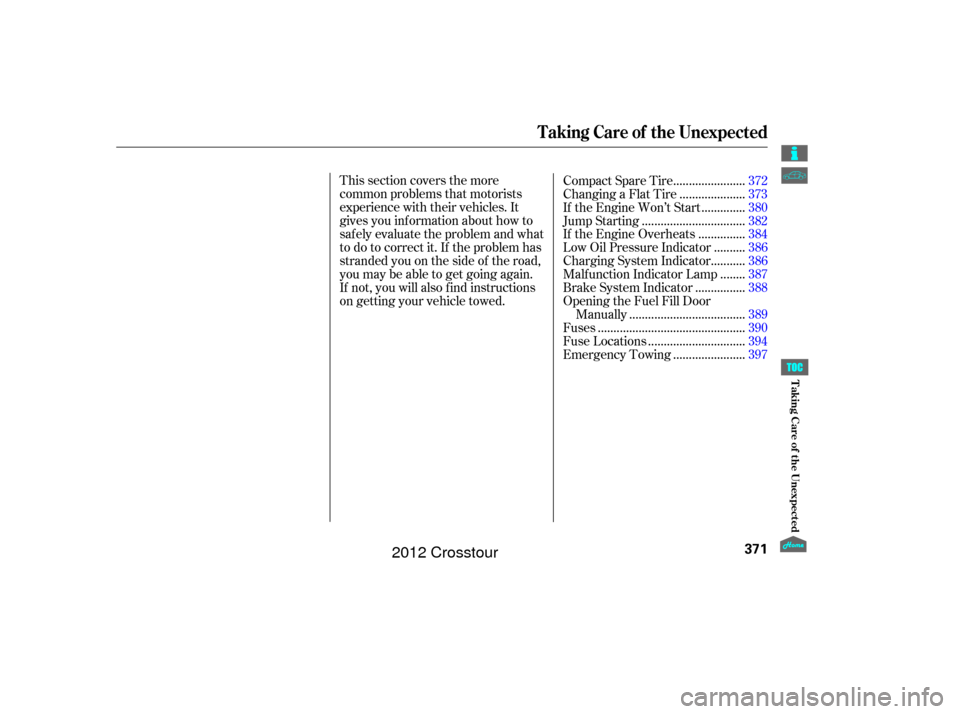 HONDA CROSSTOUR 2012 1.G Owners Manual This section covers the more
common problems that motorists
experience with their vehicles. It
gives you inf ormation about how to
safely evaluate the problem and what
to do to correct it. If the prob