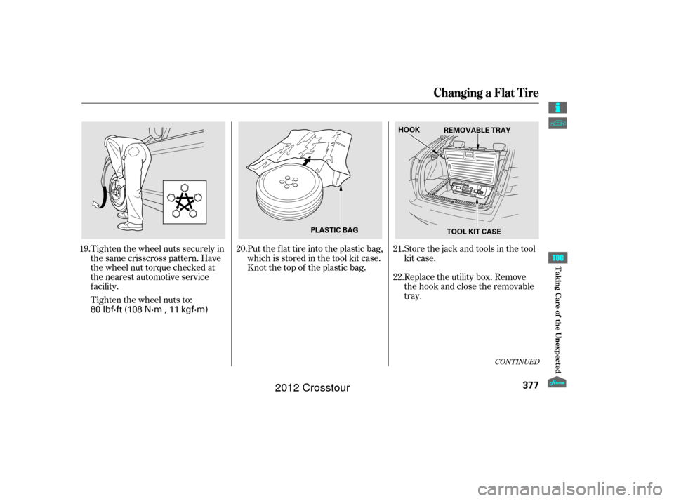 HONDA CROSSTOUR 2012 1.G Owners Manual CONT INUED
Store the jack and tools in the tool
kit case.
Replace the utility box. Remove
the hook and close the removable
tray.
Put the flat tire into the plastic bag,
whichisstoredinthetoolkitcase.
