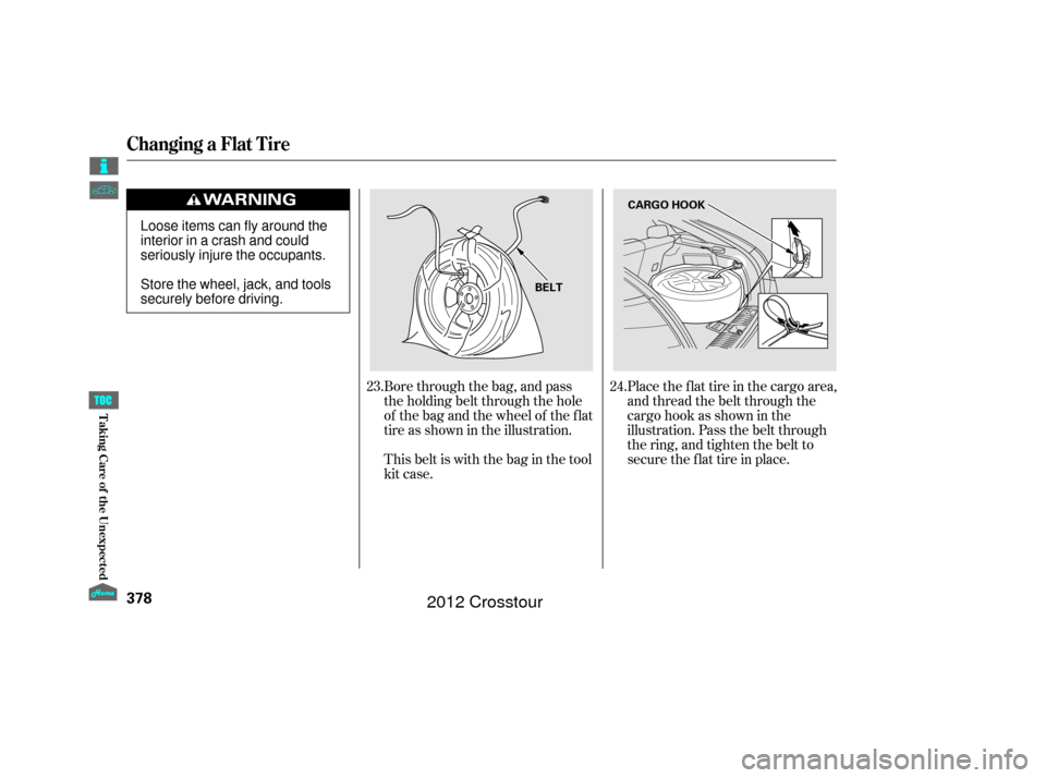 HONDA CROSSTOUR 2012 1.G Owners Manual Place the flat tire in the cargo area,
and thread the belt through the
cargo hook as shown in the
illustration. Pass the belt through
the ring, and tighten the belt to
secure the f lat tire in place.
