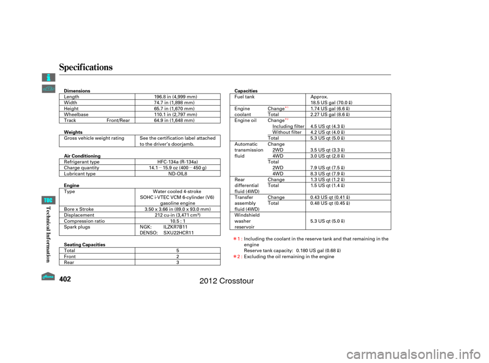 HONDA CROSSTOUR 2012 1.G Owners Manual µµÎ
Î
Î
Î
Specif ications
402
Dimensions
Weights
Air Conditioning
Engine
Seating Capacities Capacities
110.1 in (2,797 mm)
Length
Width
Height
Wheelbase
Track
Gross vehicle weight rating S
