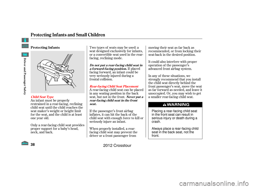 HONDA CROSSTOUR 2012 1.G Service Manual Two types of seats may be used: a
seat designed exclusively f or inf ants,
or a convertible seat used in the rear-
f acing, reclining mode.If placed
f acing f orward, an inf ant could be
very seriousl