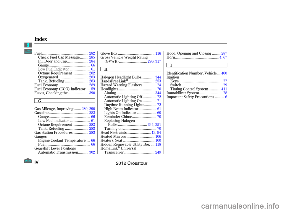 HONDA CROSSTOUR 2012 1.G Owners Manual .................................................
Fuel .282
........
Check Fuel Cap Message . 285
......................
Fill Door and Cap .284
...........................................
Gauge .66
..