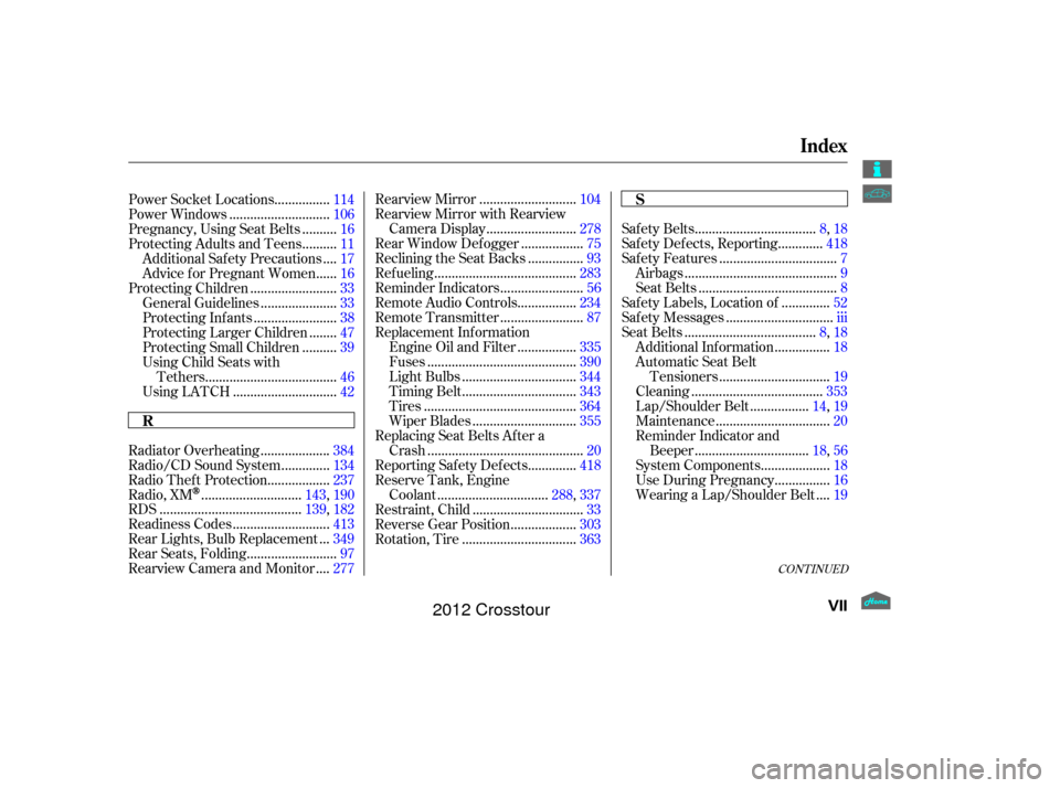 HONDA CROSSTOUR 2012 1.G Owners Manual CONT INUED
..................................
Saf ety Belts .8, 18
............
Safety Defects, Reporting . 418
.................................
Saf ety Features .7
..................................