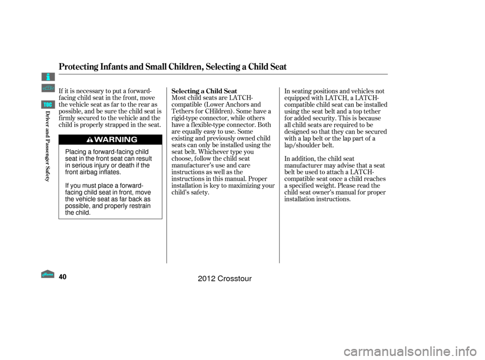 HONDA CROSSTOUR 2012 1.G Service Manual If it is necessary to put a f orward-
f acing child seat in the f ront, move
the vehicle seat as far to the rear as
possible, and be sure the child seat is
f irmly secured to the vehicle and the
child