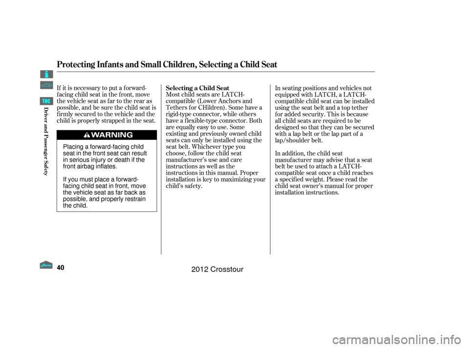 HONDA CROSSTOUR 2012 1.G Owners Manual If it is necessary to put a f orward-
f acing child seat in the f ront, move
the vehicle seat as far to the rear as
possible, and be sure the child seat is
f irmly secured to the vehicle and the
child