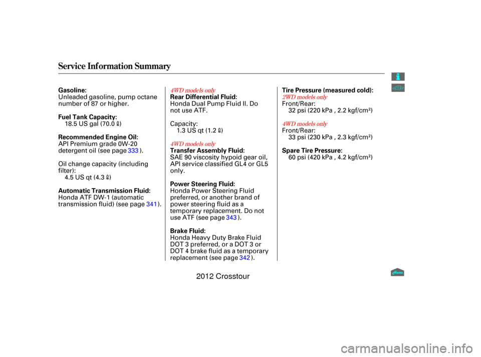 HONDA CROSSTOUR 2012 1.G Owners Manual 4WD models only4WD models only 2WD models only
4WD models only
Service Inf ormation Summary
Gasoline:
Fuel Tank Capacity:
Recommended Engine Oil:
Automatic Transmission Fluid: Rear Differential Fluid: