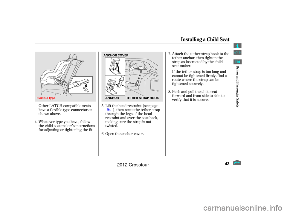 HONDA CROSSTOUR 2012 1.G Service Manual Whatever type you have, f ollow
the child seat maker’s instructions
f or adjusting or tightening the f it. Other LATCH-compatible seats
have a f lexible-type connector as
shown above.Attach the teth