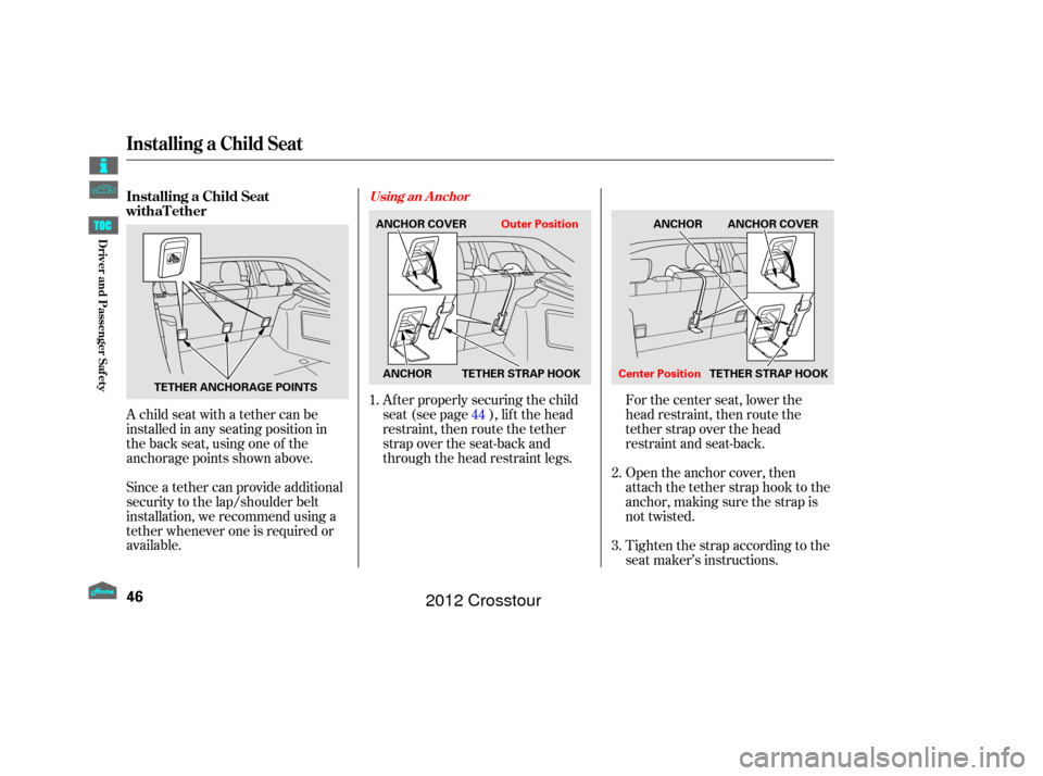 HONDA CROSSTOUR 2012 1.G Service Manual A child seat with a tether can be
installed in any seating position in
the back seat, using one of the
anchorage points shown above.
Since a tether can provide additional
security to the lap/shoulder 
