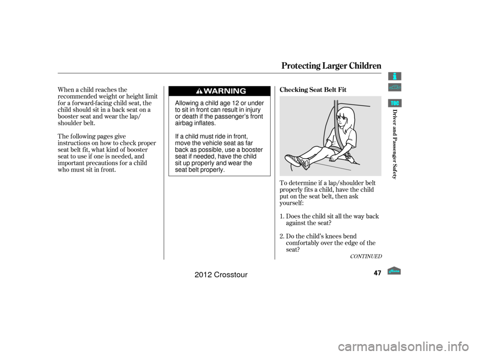 HONDA CROSSTOUR 2012 1.G Workshop Manual To determine if a lap/shoulder belt
properly f its a child, have the child
put on the seat belt, then ask
yourself :
When a child reaches the
recommended weight or height limit
for a forward-facing ch