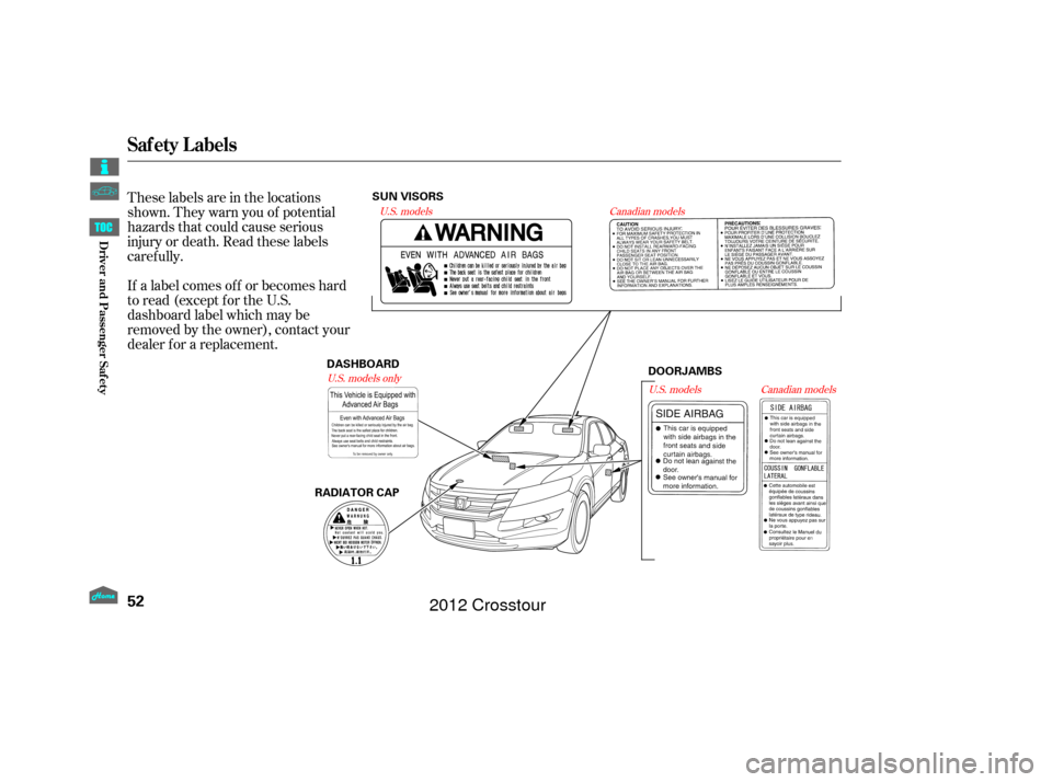 HONDA CROSSTOUR 2012 1.G Workshop Manual These labels are in the locations
shown. They warn you of potential
hazards that could cause serious
injury or death. Read these labels
caref ully.
If a label comes of f or becomes hard
to read (excep