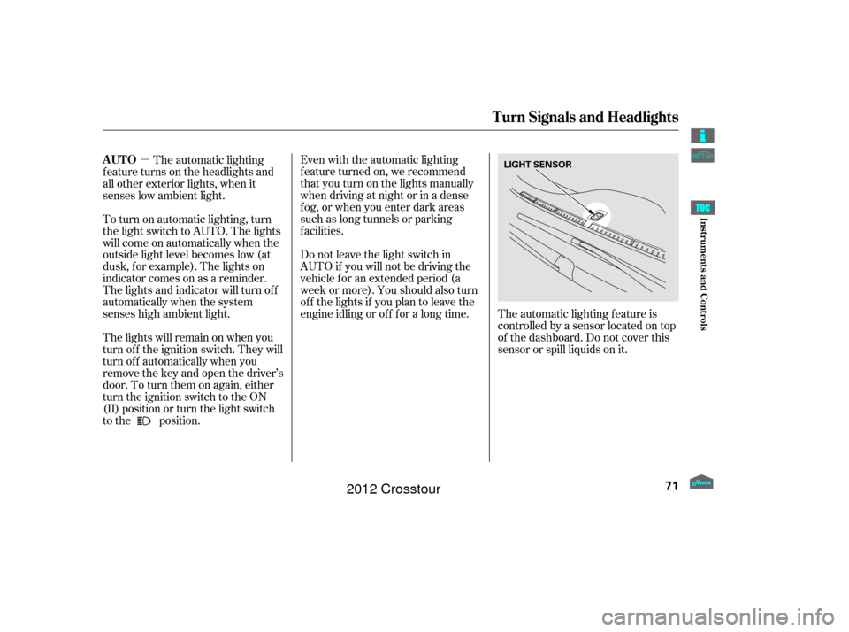 HONDA CROSSTOUR 2012 1.G Manual PDF µEven with the automatic lighting
f eature turned on, we recommend
thatyouturnonthelightsmanually
when driving at night or in a dense
f og, or when you enter dark areas
such as long tunnels or parki
