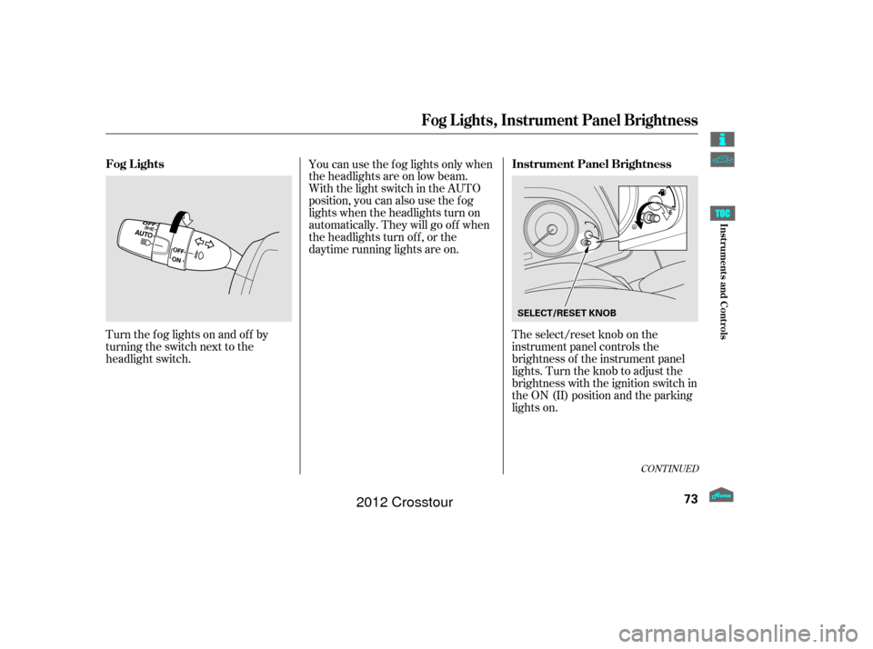 HONDA CROSSTOUR 2012 1.G Manual PDF The select/reset knob on the
instrument panel controls the
brightness of the instrument panel
lights. Turn the knob to adjust the
brightness with the ignition switch in
the ON (II) position and the pa
