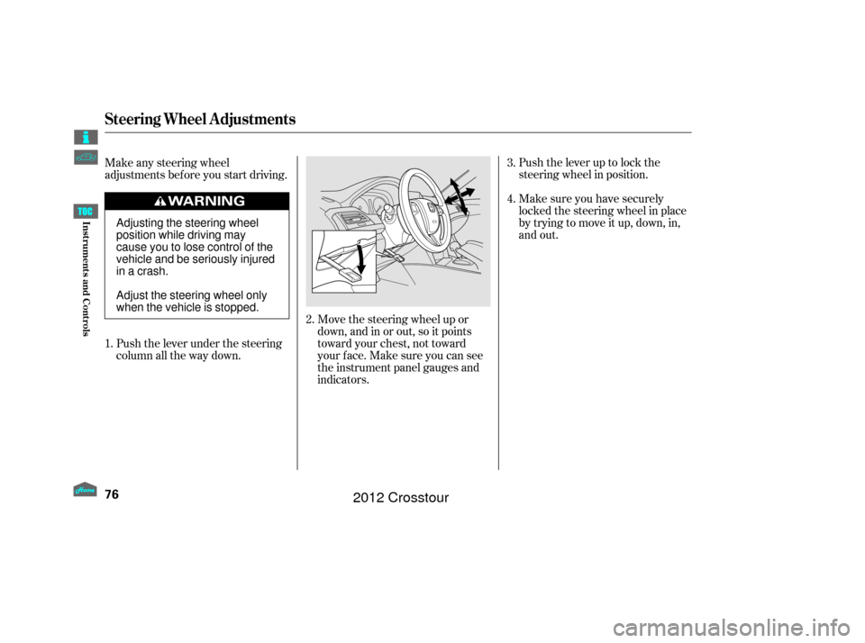 HONDA CROSSTOUR 2012 1.G Manual PDF Move the steering wheel up or
down, and in or out, so it points
toward your chest, not toward
your f ace. Make sure you can see
the instrument panel gauges and
indicators.Push the lever up to lock the