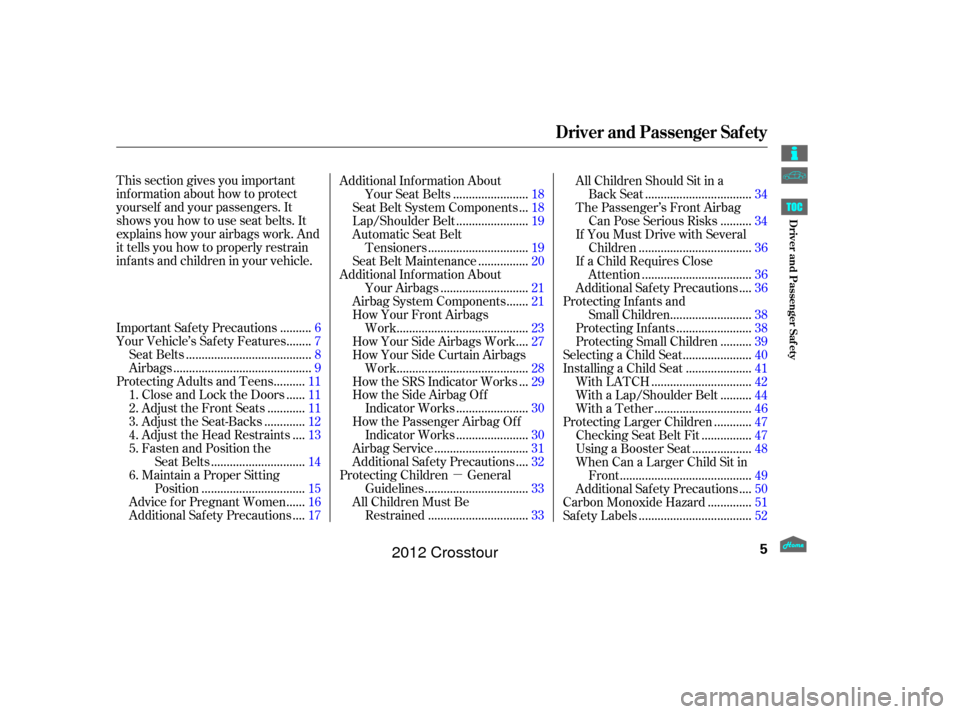 HONDA CROSSTOUR 2012 1.G Owners Manual µ
This section gives you important
inf ormation about how to protect
yourself and your passengers. It
shows you how to use seat belts. It
explains how your airbags work. And
it tells you how to prop