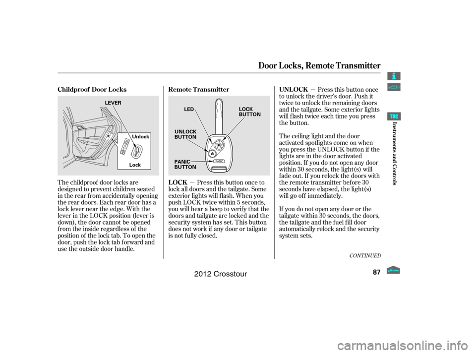 HONDA CROSSTOUR 2012 1.G Owners Manual µµ
The childproof door locks are
designed to prevent children seated
in the rear f rom accidentally opening
the rear doors. Each rear door has a
lock lever near the edge. With the
lever in the LOC