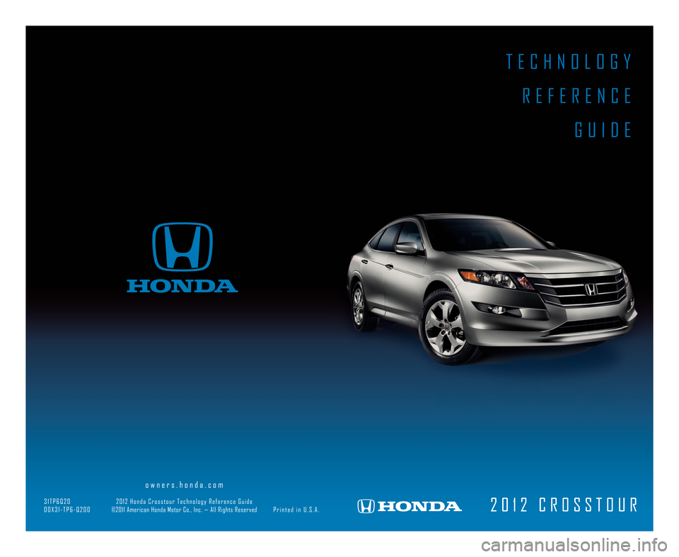 HONDA CROSSTOUR 2012 1.G Technology Reference Guide T E C H N O L O G YR E F E R E N C E G U I D E
2 0 1 2 C R O S S T O U R
o w n e r s . h o n d a . c o m
\f 1 T P 6 Q 2 0 2 0 1 2 H o n d a C r o s s t o u r T e c h n o l o g y R e f e r e n c e G u 