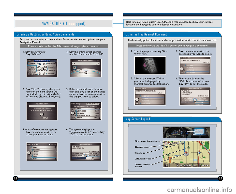 HONDA CROSSTOUR 2012 1.G Technology Reference Guide Entering a Destination Using Voice CommandsUsing the \bind Nearest Command
N A V I G A T I O N ( i f e q u i p p e d )Real�time navigation system uses GPS and a map database to show your current
locat