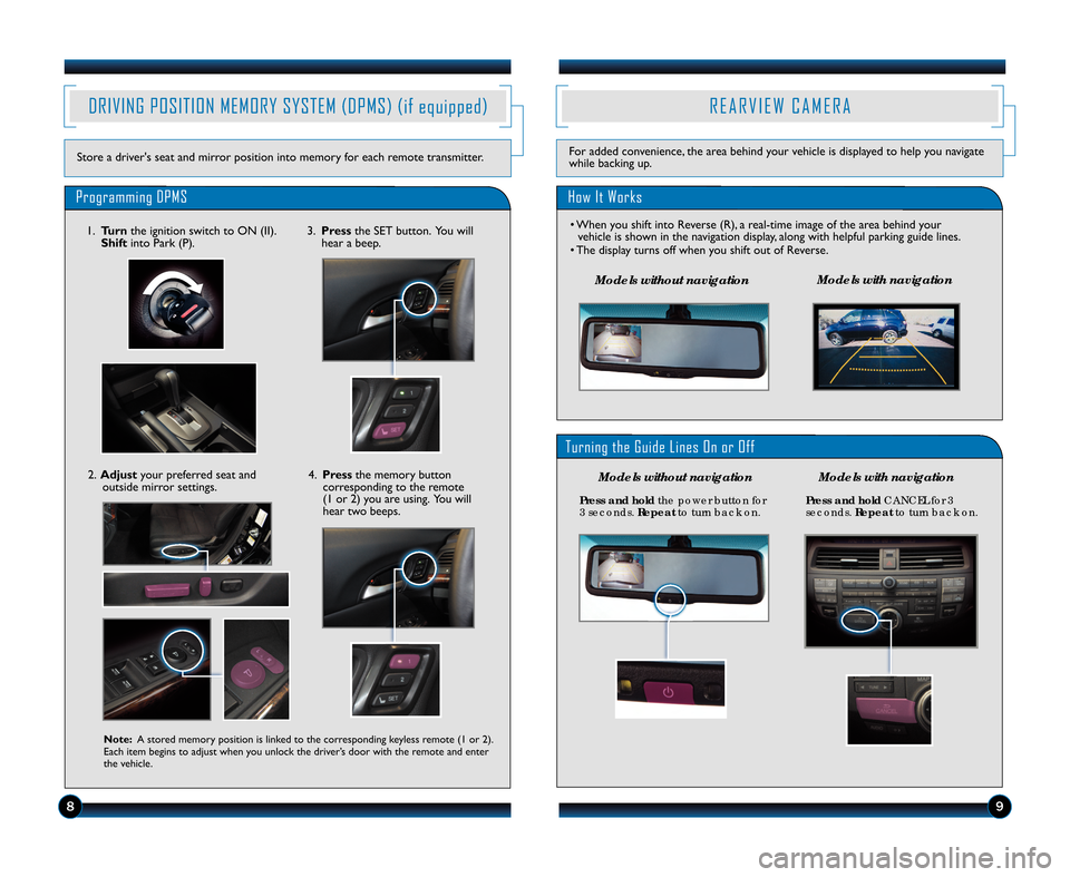 HONDA CROSSTOUR 2012 1.G Technology Reference Guide R E A R V I E W C A M E R A
How It Works
• When you shift into Reverse (R), a real\btime image of the area behind yourvehicle is shown in the navigation display, along with helpful parking guide lin