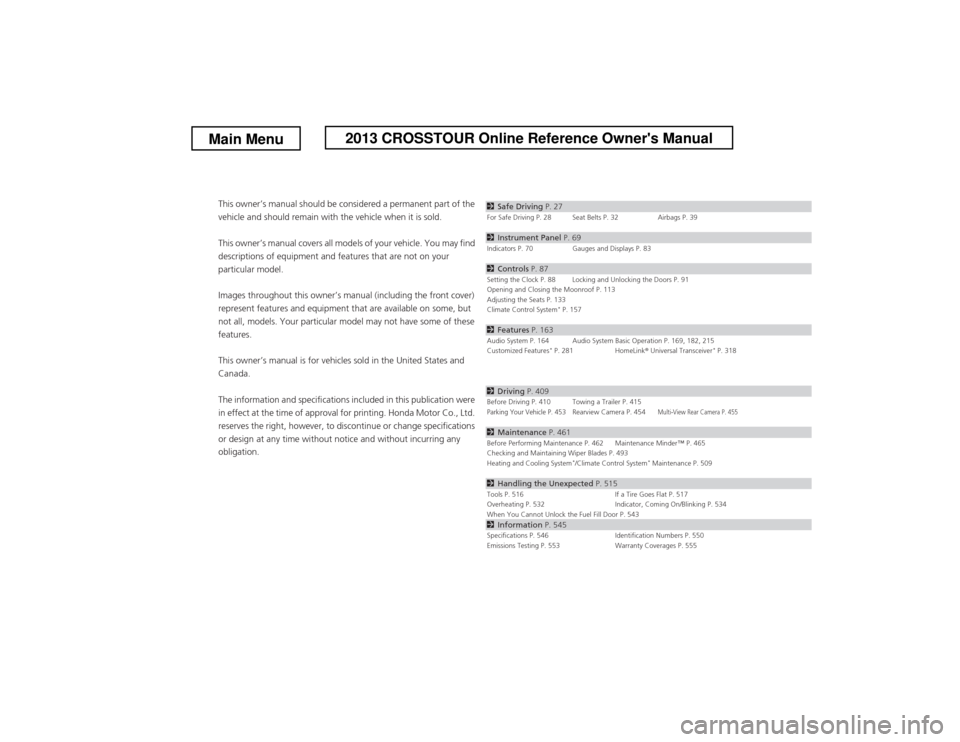 HONDA CROSSTOUR 2013 1.G Owners Manual Contents
This owner’s manual should be considered a permanent part of the
vehicle and should remain with the vehicle when it is sold.
This owner’s manual covers all models of your vehicle. You m HONDA CROSSTOUR 2013 1.G Owners Manual Contents
This owner’s manual should be considered a permanent part of the
vehicle and should remain with the vehicle when it is sold.
This owner’s manual covers all models of your vehicle. You m