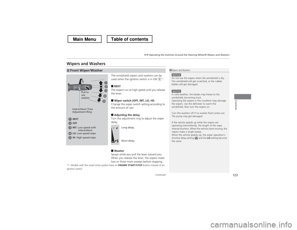 HONDA CROSSTOUR 2013 1.G Owners Manual 123
uuOperating the Switches Around the Steering WheeluWipers and Washers
Continued
Controls
Wipers and WashersThe windshield wipers and washers can be  
used when the ignition switch is in ON 
(w*1
.