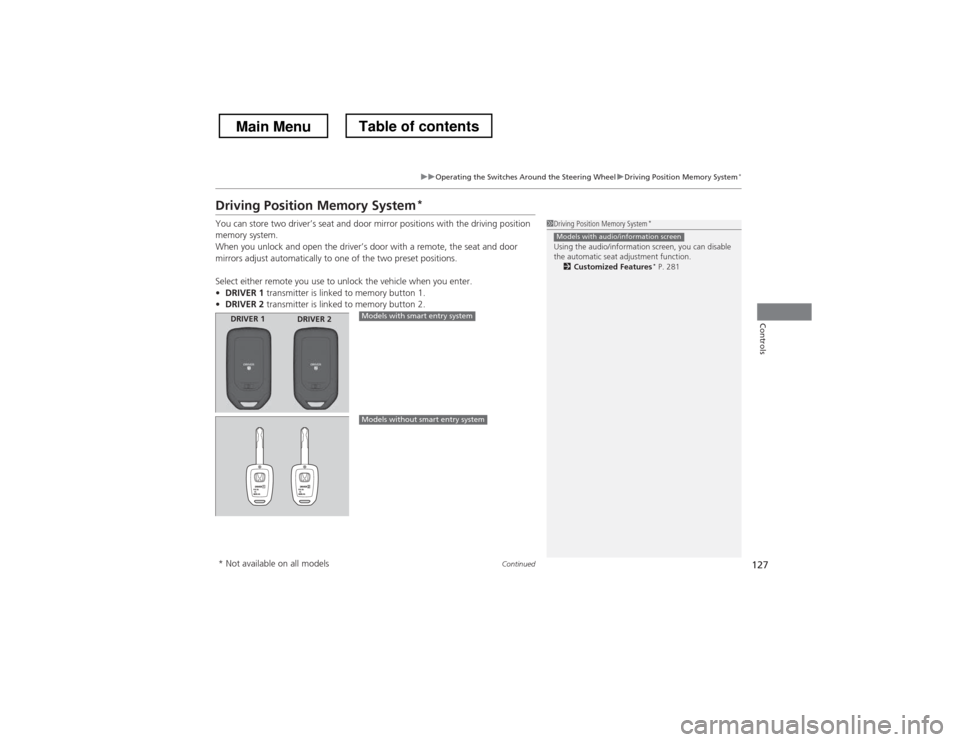 HONDA CROSSTOUR 2013 1.G Owners Manual 127
uuOperating the Switches Around the Steering WheeluDriving Position Memory System*
Continued
Controls
Driving Position Memory System *
You can store two driver’s seat and door mirror positions w
