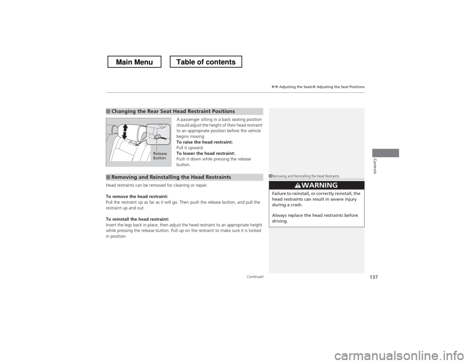 HONDA CROSSTOUR 2013 1.G Owners Manual Continued137
uuAdjusting the SeatsuAdjusting the Seat Positions
Controls
A passenger sitting in a back seating position
should adjust the height of their head restraint
to an appropriate position HONDA CROSSTOUR 2013 1.G Owners Manual Continued137
uuAdjusting the SeatsuAdjusting the Seat Positions
Controls
A passenger sitting in a back seating position
should adjust the height of their head restraint
to an appropriate position