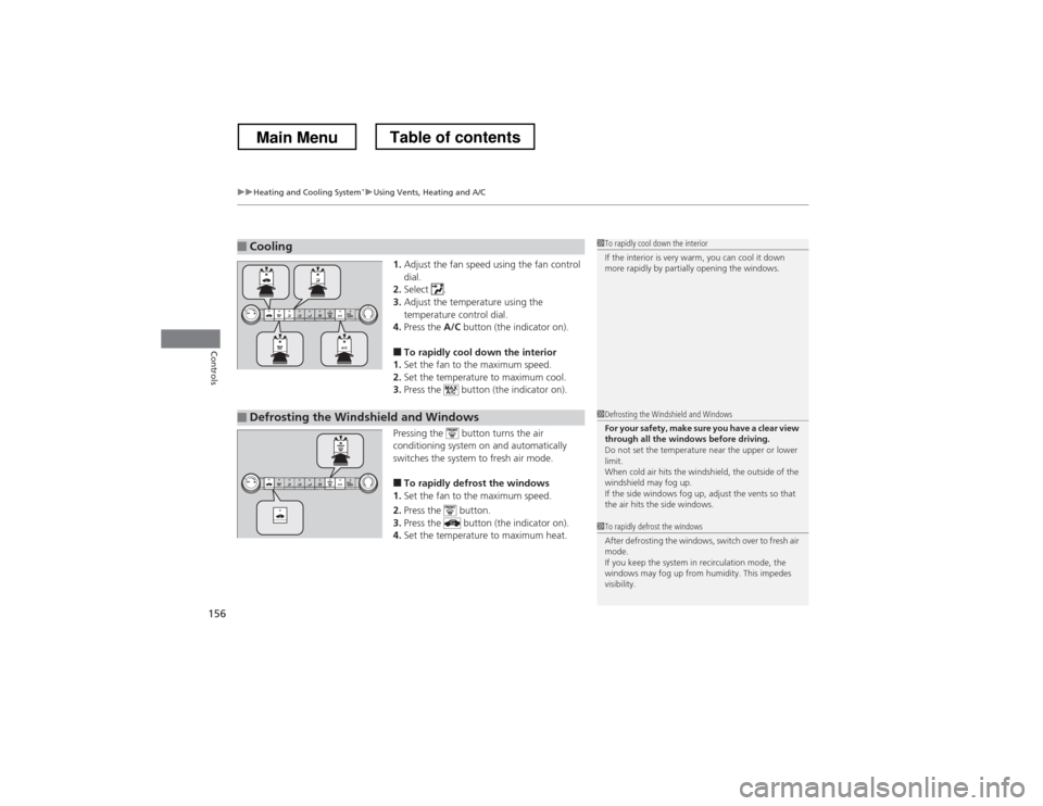 HONDA CROSSTOUR 2013 1.G Owners Manual uuHeating and Cooling System*uUsing Vents, Heating and A/C
156
Controls
1. Adjust the fan speed using the fan control  dial.
2. Select .
3. Adjust the temperature using the 
temperature control dial.
