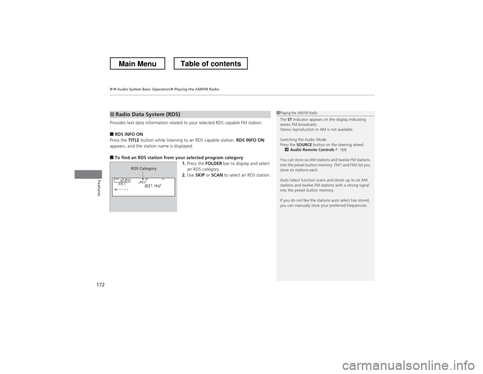 HONDA CROSSTOUR 2013 1.G Owners Manual uuAudio System Basic OperationuPlaying the AM/FM Radio
172
Features
Provides text data information related to your selected RDS capable FM station. ■ RDS INFO ON
Press the  TITLE button while listen
