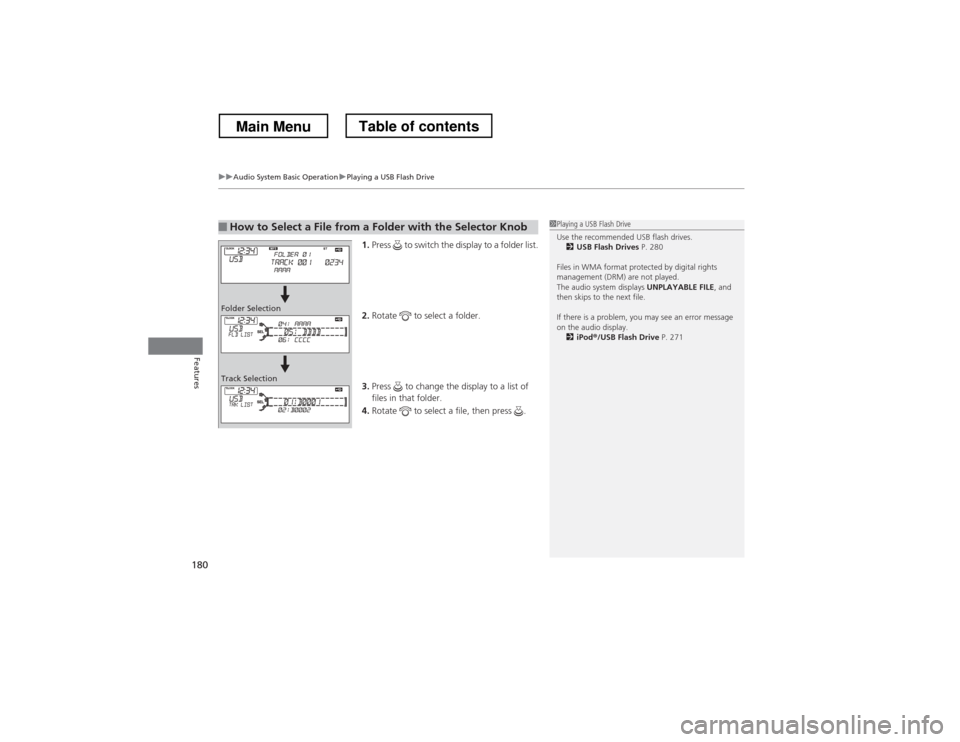 HONDA CROSSTOUR 2013 1.G Owners Manual uuAudio System Basic OperationuPlaying a USB Flash Drive
180
Features
1. Press   to switch the display to a folder list.
2. Rotate   to select a folder.
3. Press   to change the display to a list of  