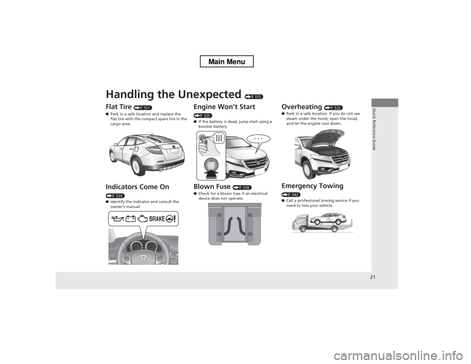 HONDA CROSSTOUR 2013 1.G Owners Manual Quick Reference Guide
21
Handling the Unexpected 
(P 515)
Flat Tire  (P 517)
● Park in a safe location and replace the  
flat tire with the compact spare tire in the  cargo area.
Indicators Come On 